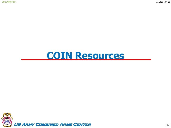 UNCLASSIFIED As of 27 JAN 09 COIN Resources US Army Combined Arms Center 20