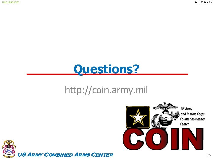 UNCLASSIFIED As of 27 JAN 09 Questions? http: //coin. army. mil US Army Combined