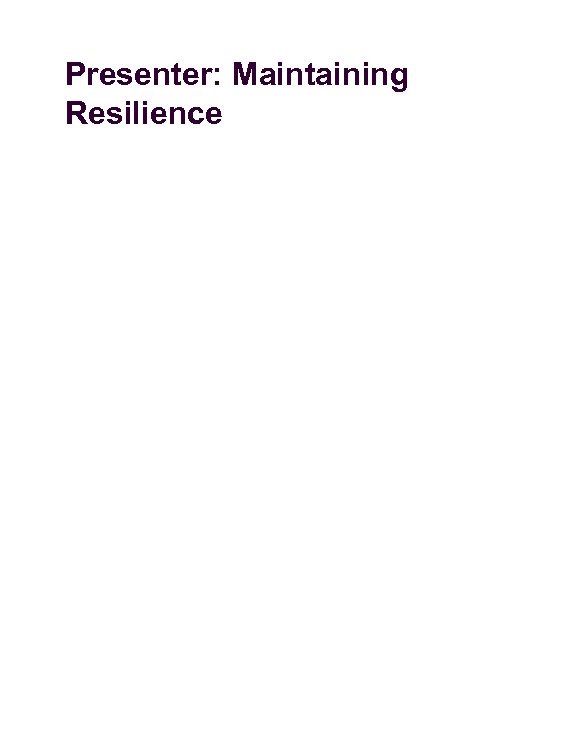 Presenter: Maintaining Resilience 