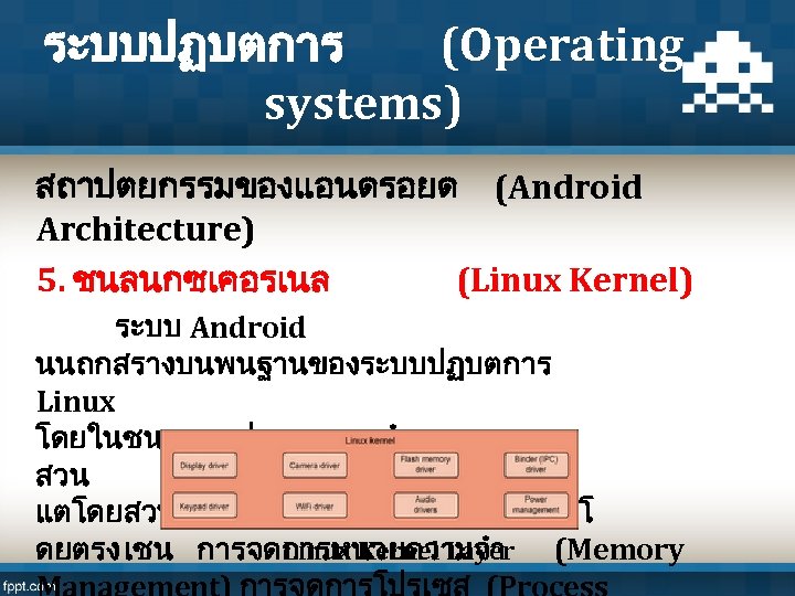 ระบบปฏบตการ (Operating systems) สถาปตยกรรมของแอนดรอยด (Android Architecture) 5. ชนลนกซเคอรเนล (Linux Kernel) ระบบ Android นนถกสรางบนพนฐานของระบบปฏบตการ Linux