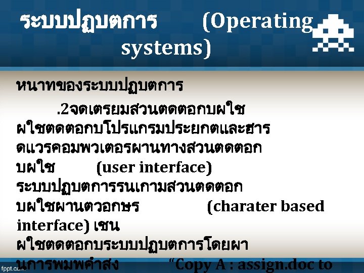 ระบบปฏบตการ (Operating systems) หนาทของระบบปฏบตการ . 2จดเตรยมสวนตดตอกบผใช ผใชตดตอกบโปรแกรมประยกตและฮาร ดแวรคอมพวเตอรผานทางสวนตดตอก บผใช (user interface) ระบบปฏบตการรนเกามสวนตดตอก บผใชผานตวอกษร (charater