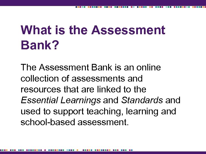 What is the Assessment Bank? The Assessment Bank is an online collection of assessments