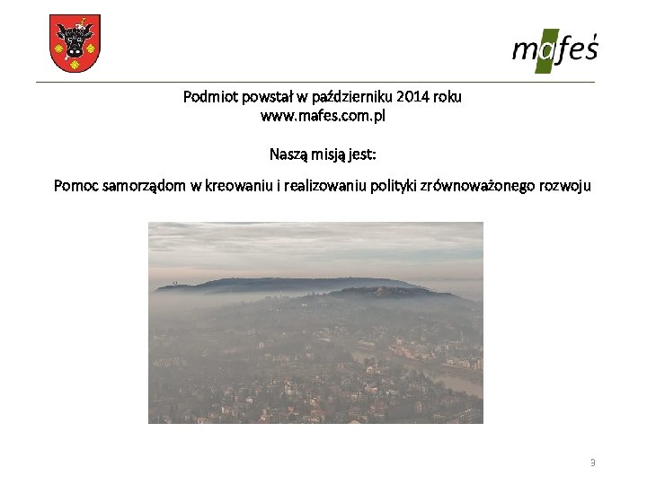 Podmiot powstał w październiku 2014 roku www. mafes. com. pl Naszą misją jest: Pomoc