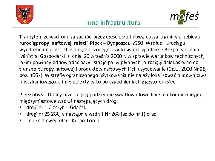 Inna infrastruktura Tranzytem ze wschodu za zachód przez część południową obszaru gminy przebiega rurociąg