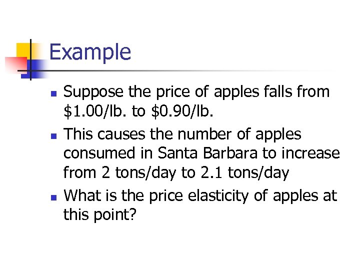 Example n n n Suppose the price of apples falls from $1. 00/lb. to