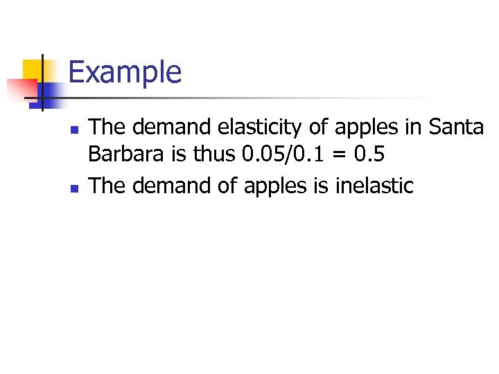 Example n n The demand elasticity of apples in Santa Barbara is thus 0.