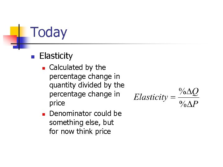 Today n Elasticity n n Calculated by the percentage change in quantity divided by