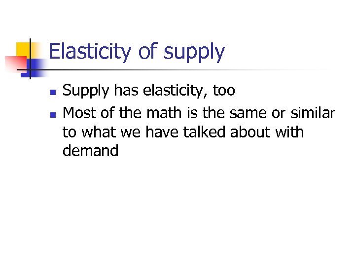 Elasticity of supply n n Supply has elasticity, too Most of the math is