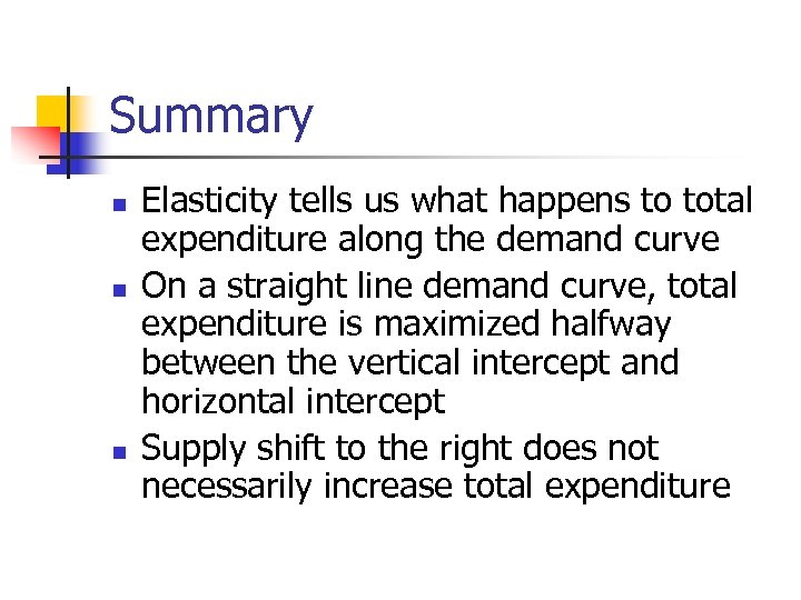 Summary n n n Elasticity tells us what happens to total expenditure along the