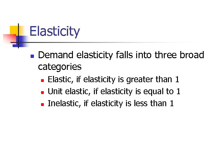 Elasticity n Demand elasticity falls into three broad categories n n n Elastic, if