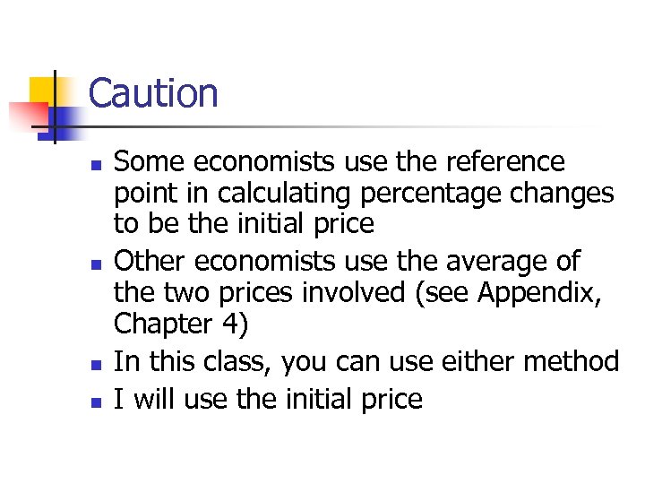 Caution n n Some economists use the reference point in calculating percentage changes to