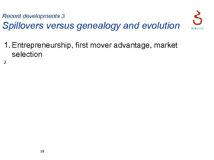 Recent developments 3 Spilloversus genealogy and evolution 1. Entrepreneurship, first mover advantage, market selection