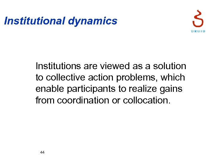 Institutional dynamics Institutions are viewed as a solution to collective action problems, which enable