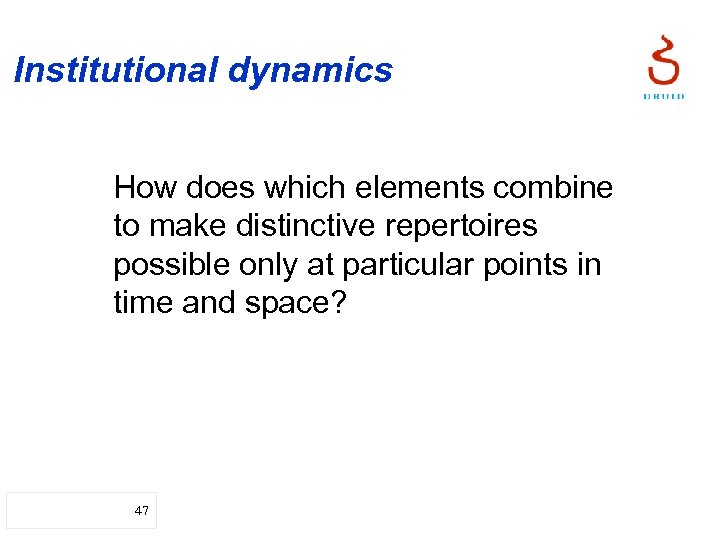 Institutional dynamics How does which elements combine to make distinctive repertoires possible only at