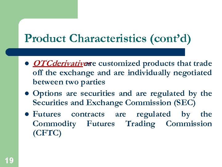 Product Characteristics (cont’d) l l l 19 OTC derivatives customized products that trade are