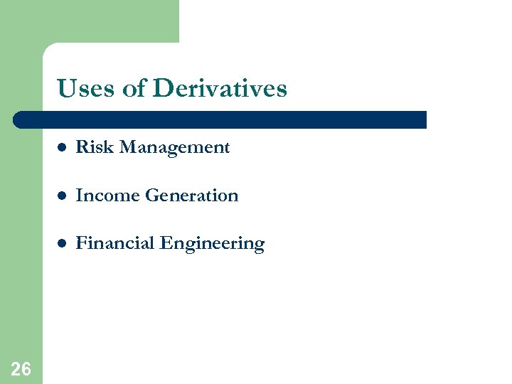 Uses of Derivatives l l Income Generation l 26 Risk Management Financial Engineering 