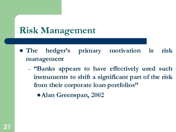 Risk Management l 27 The hedger’s primary motivation is risk management – “Banks appears