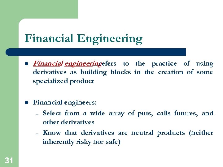 Financial Engineering l Financial engineering refers to the practice of using derivatives as building