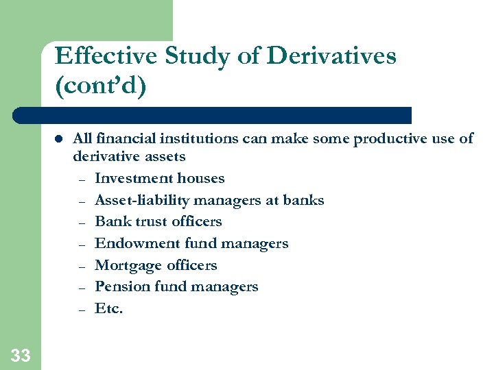 Effective Study of Derivatives (cont’d) l 33 All financial institutions can make some productive