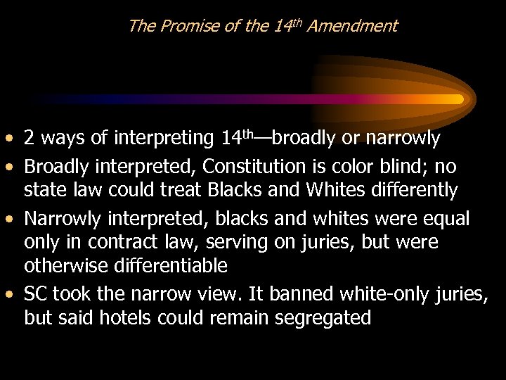 The Promise of the 14 th Amendment • 2 ways of interpreting 14 th—broadly