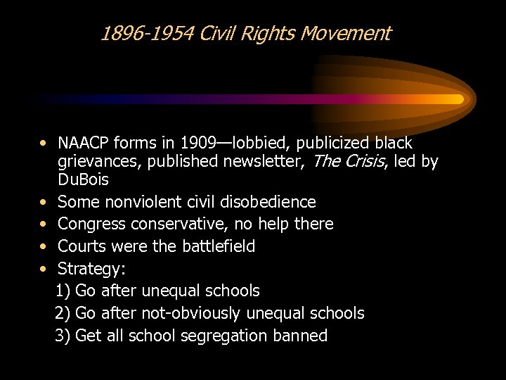 1896 -1954 Civil Rights Movement • NAACP forms in 1909—lobbied, publicized black grievances, published