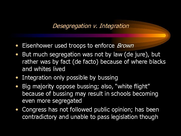 Desegregation v. Integration • Eisenhower used troops to enforce Brown • But much segregation