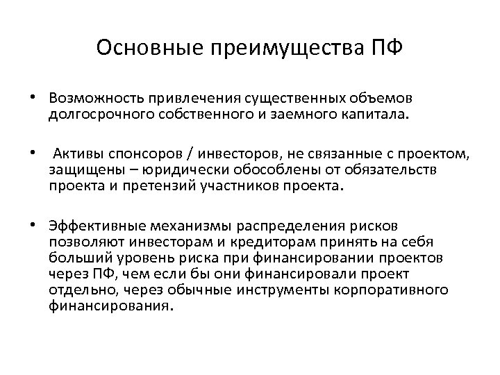 Основные преимущества ПФ • Возможность привлечения существенных объемов долгосрочного собственного и заемного капитала. •