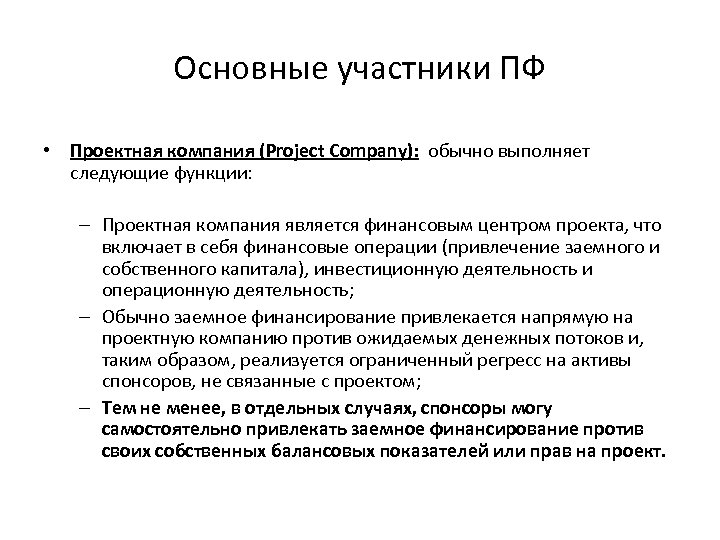 Основные участники ПФ • Проектная компания (Project Company): обычно выполняет следующие функции: – Проектная