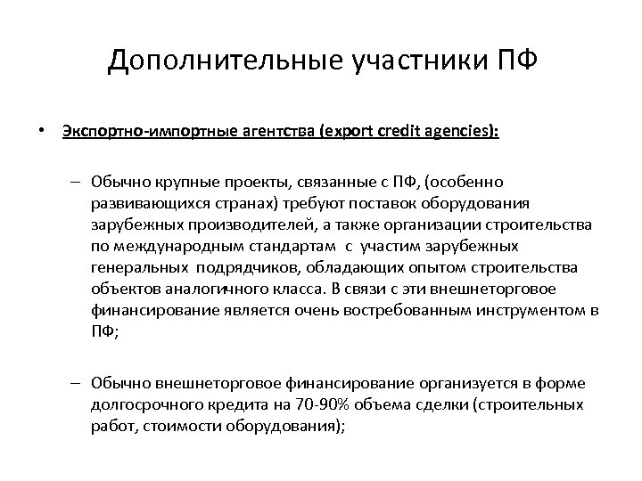 Дополнительные участники ПФ • Экспортно-импортные агентства (export credit agencies): – Обычно крупные проекты, связанные