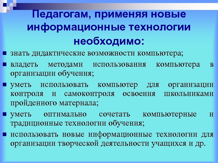 Педагогам, применяя новые информационные технологии необходимо: n n n знать дидактические возможности компьютера; владеть