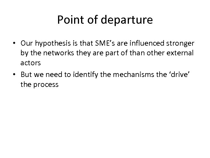 Point of departure • Our hypothesis is that SME’s are influenced stronger by the