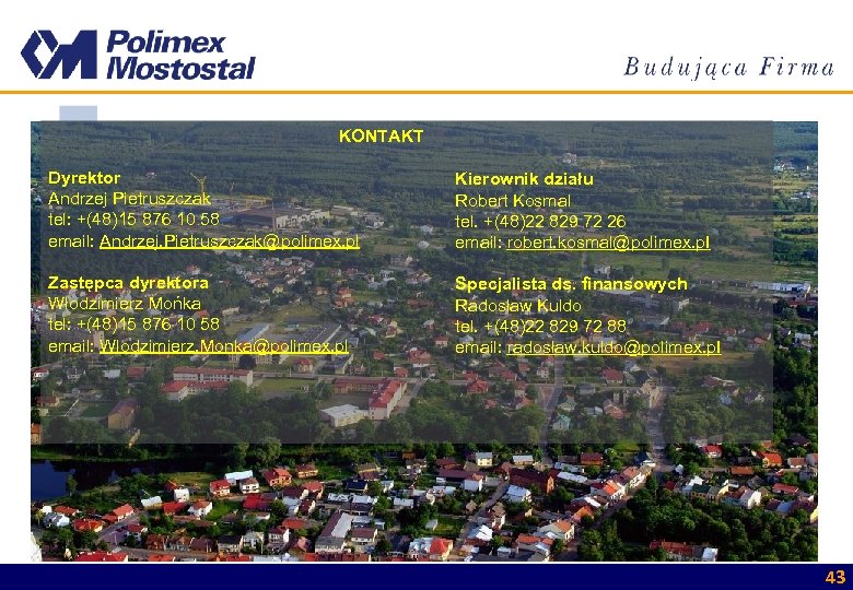KONTAKT Dyrektor Andrzej Pietruszczak tel: +(48)15 876 10 58 email: Andrzej. Pietruszczak@polimex. pl Kierownik