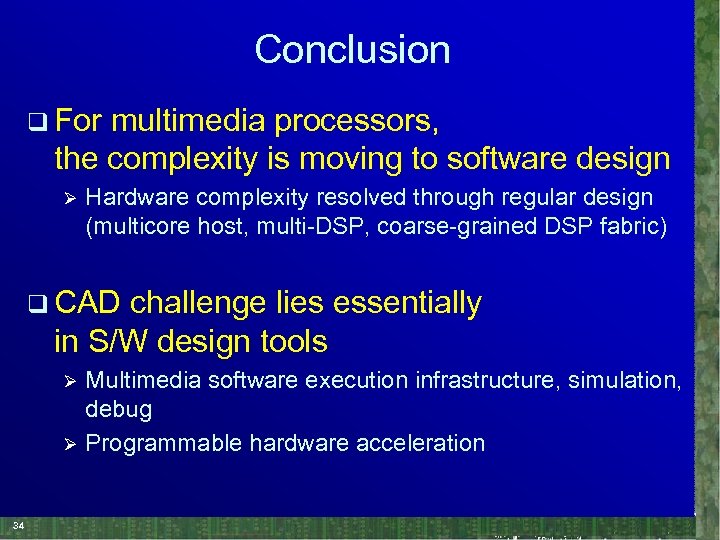 Conclusion q For multimedia processors, the complexity is moving to software design Ø Hardware