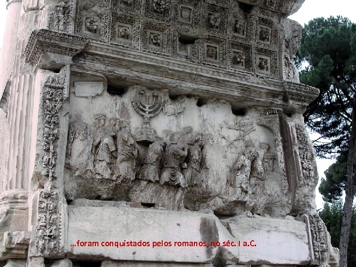 …foram conquistados pelos romanos, no séc. I a. C. 