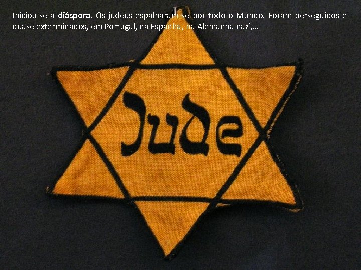 Iniciou-se a diáspora. Os judeus espalharam-se por todo o Mundo. Foram perseguidos e quase