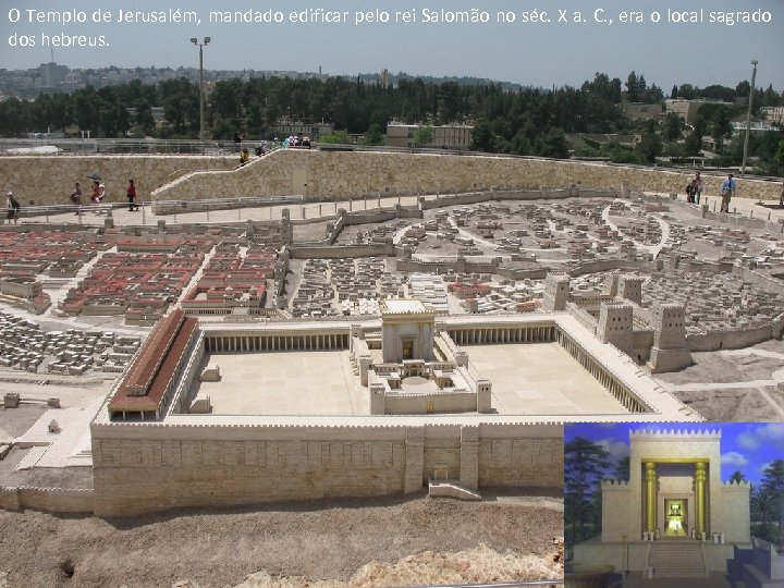 O Templo de Jerusalém, mandado edificar pelo rei Salomão no séc. X a. C.