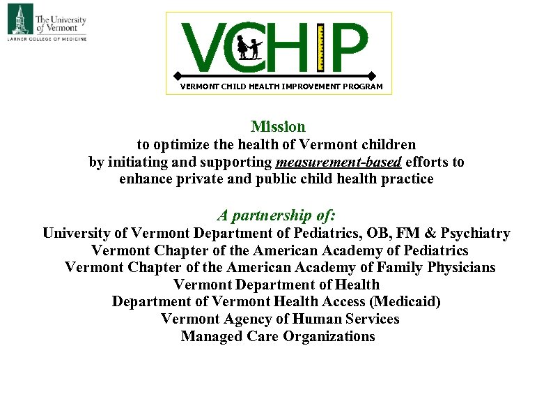 VERMONT CHILD HEALTH IMPROVEMENT PROGRAM Mission to optimize the health of Vermont children by