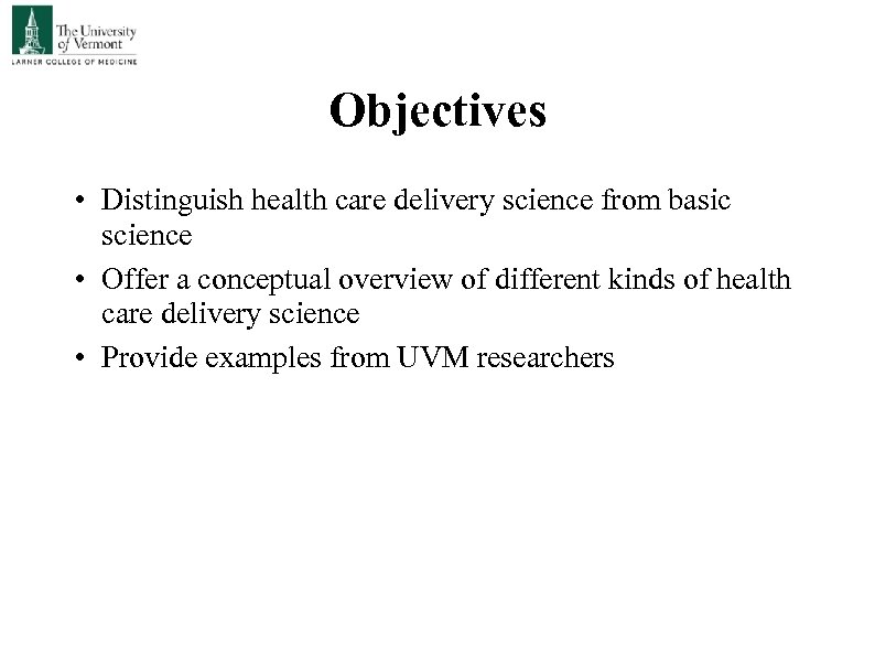 Objectives • Distinguish health care delivery science from basic science • Offer a conceptual