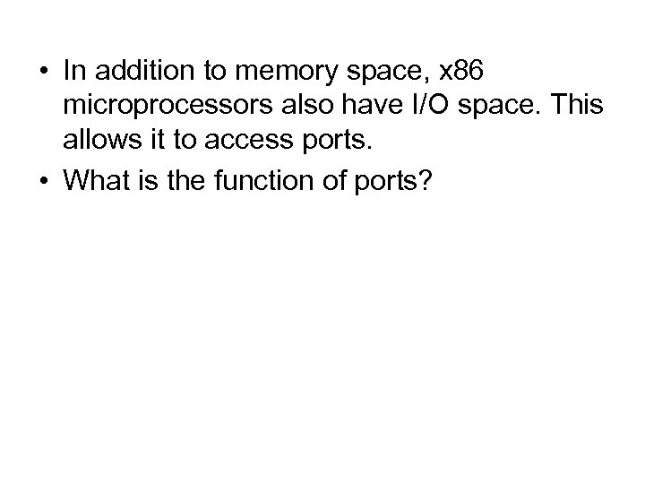  • In addition to memory space, x 86 microprocessors also have I/O space.