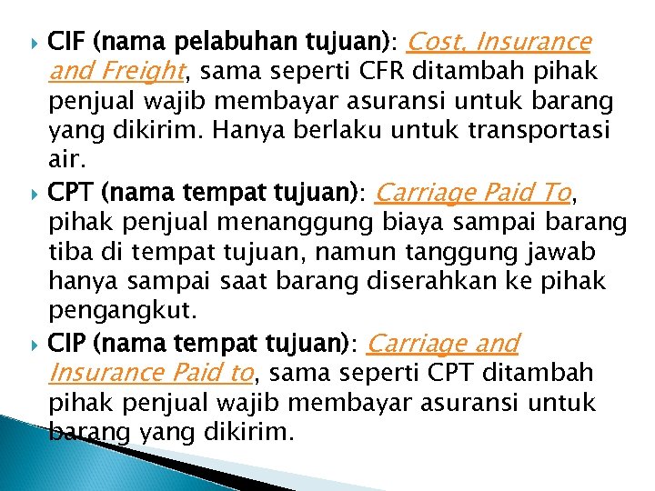  CIF (nama pelabuhan tujuan): Cost, Insurance and Freight, sama seperti CFR ditambah pihak