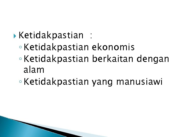  Ketidakpastian : ◦ Ketidakpastian ekonomis ◦ Ketidakpastian berkaitan dengan alam ◦ Ketidakpastian yang