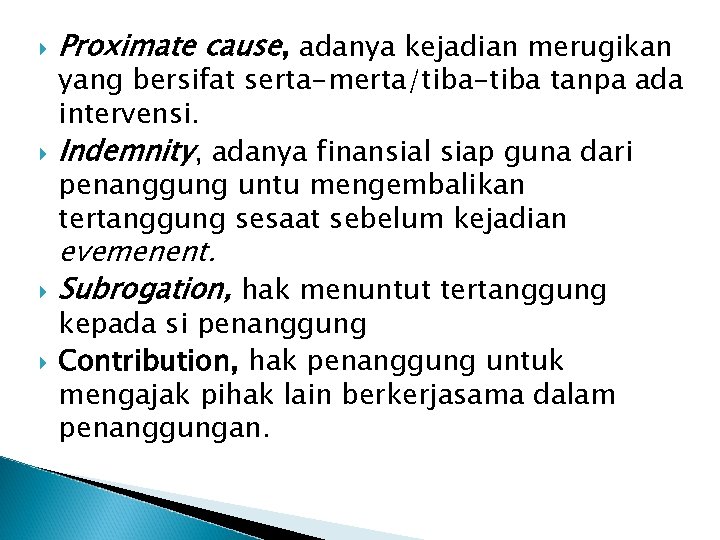  Proximate cause, adanya kejadian merugikan yang bersifat serta-merta/tiba-tiba tanpa ada intervensi. Indemnity, adanya