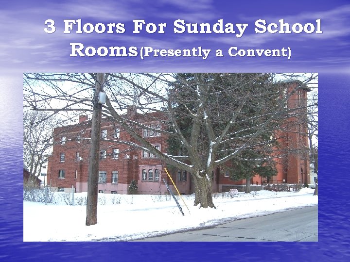 3 Floors For Sunday School Rooms (Presently a Convent) 