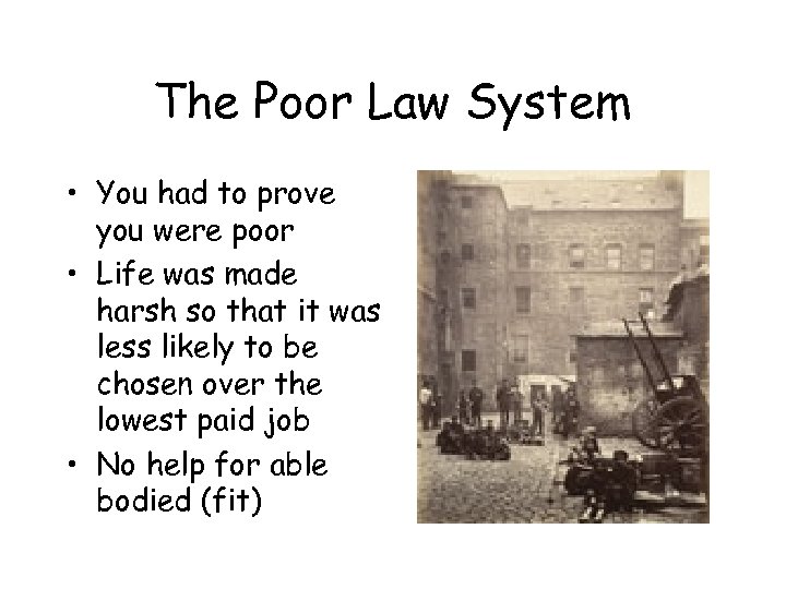 The Poor Law System • You had to prove you were poor • Life