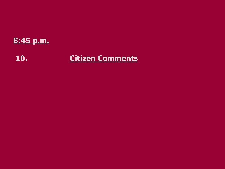 8: 45 p. m. 10. Citizen Comments 