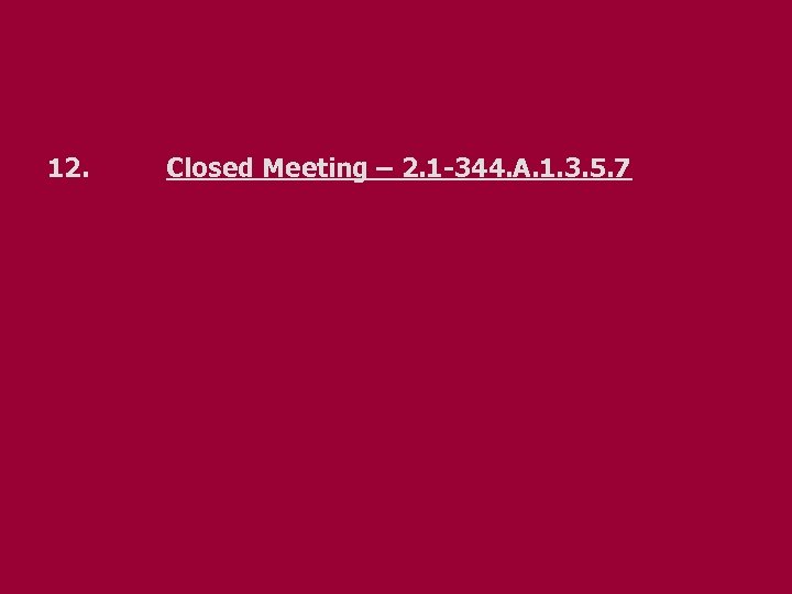 12. Closed Meeting – 2. 1 -344. A. 1. 3. 5. 7 