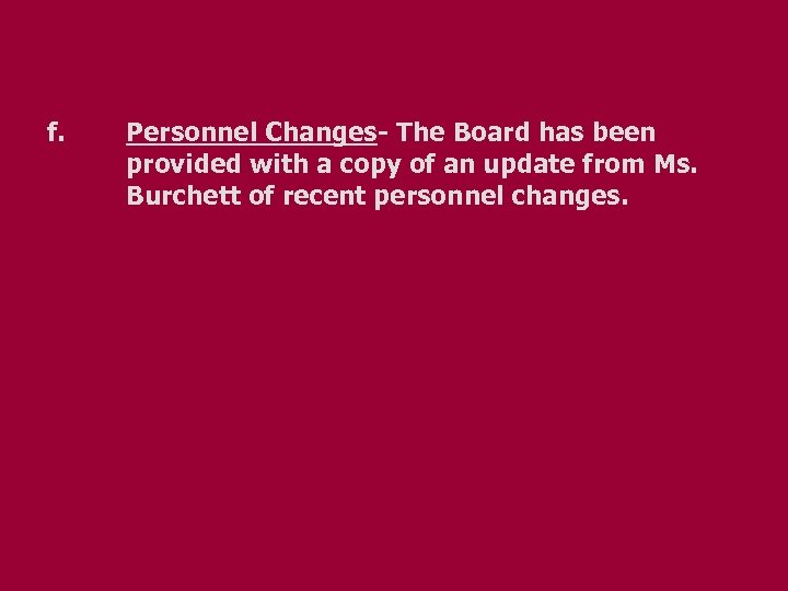 f. Personnel Changes- The Board has been provided with a copy of an update