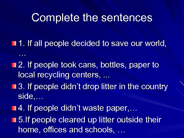 Complete the sentences 1. If all people decided to save our world, … 2.