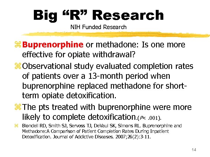 Big “R” Research NIH Funded Research z Buprenorphine or methadone: Is one more effective