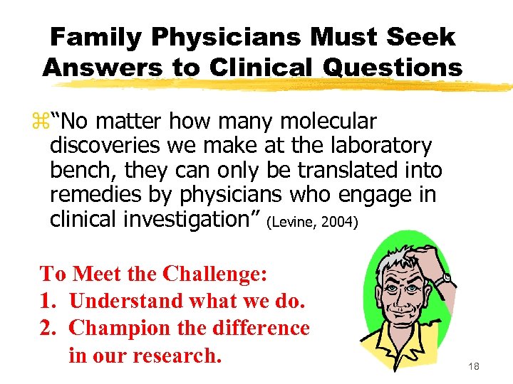 Family Physicians Must Seek Answers to Clinical Questions z“No matter how many molecular discoveries